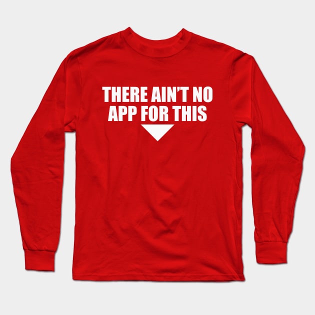 There Ain't No App For This Long Sleeve T-Shirt by Cosmo Gazoo